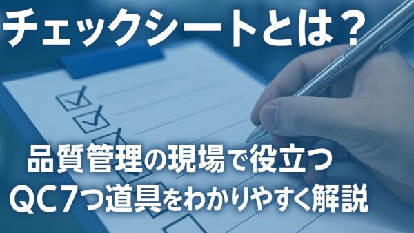 チェックシートとは？品質管理の現場で役立つQC7つ道具をわかりやすく解説